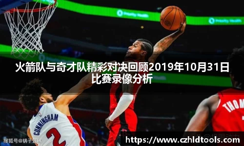 火箭队与奇才队精彩对决回顾2019年10月31日比赛录像分析