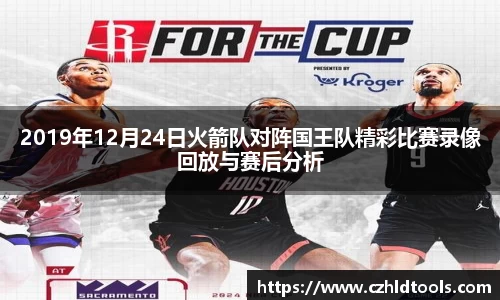 2019年12月24日火箭队对阵国王队精彩比赛录像回放与赛后分析